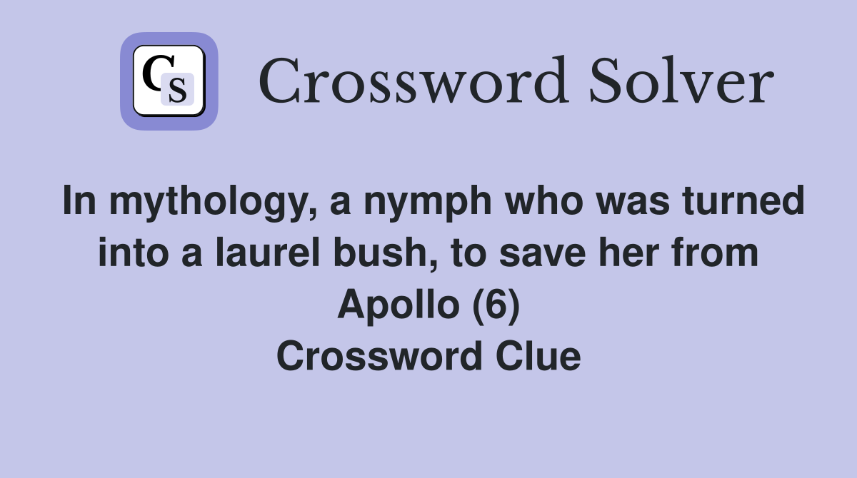 In mythology, a nymph who was turned into a laurel bush, to save her